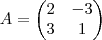 A=\begin{pmatrix}
2 & -3 \\
3 & 1
\end{pmatrix} A=\begin{pmatrix}
2 & -3 \\
3 & 1
\end{pmatrix}