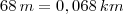 68 \, m = 0,068 \, km 68 \, m = 0,068 \, km