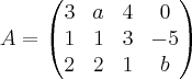 A=
\begin{pmatrix}
   3 &  a & 4  & 0\\
   1 & 1 & 3 & -5 \\
   2 & 2 & 1 & b 
    
\end{pmatrix}