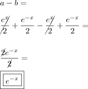 \\ a - b = \\\\ \cancel{\frac{e^x}{2}} + \frac{e^{- x}}{2} - \cancel{\frac{e^x}{2}} + \frac{e^{- x}}{2} = \\\\\\ \frac{\cancel{2}e^{- x}}{\cancel{2}} = \\\\ \boxed{\boxed{e^{- x}}}