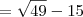 =\sqrt{49} - 15 =\sqrt{49} - 15