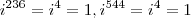 {i}^{236}={i}^{4}=1,
{i}^{544}={i}^{4}=1 {i}^{236}={i}^{4}=1,
{i}^{544}={i}^{4}=1
