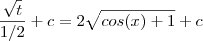 \frac{\sqrt{t}}{1/2} +  c  =     2 \sqrt{cos(x)+1} + c