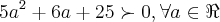 5{a}^{2}+6a+25\succ 0,\forall a\in\Re 5{a}^{2}+6a+25\succ 0,\forall a\in\Re