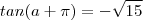 tan(a+\pi) = -\sqrt{15}