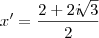 x' = \frac{2 + 2i\sqrt[]{3}}{2}