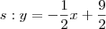 s: y = - \frac{1}{2}x + \frac{9}{2}