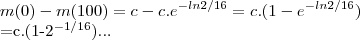 m(0)-m(100)=c-c.{e}^{-ln2/16}=c.(1-{e}^{-ln2/16})
=c.(1-{2}^{-1/16})... m(0)-m(100)=c-c.{e}^{-ln2/16}=c.(1-{e}^{-ln2/16})
=c.(1-{2}^{-1/16})...