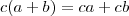 c(a+b)=ca+cb