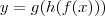 y=g(h(f(x)))