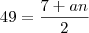 49 = \frac{7 + an}{2} 49 = \frac{7 + an}{2}