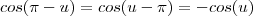 cos(\pi -u) =cos(u-\pi )=-cos(u)