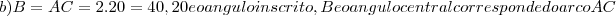 b)B=AC=2.20=40,20 e o angulo inscrito,B e o angulo central corresponde do arco AC