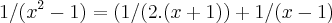 1/({x}^{2}-1)=(1/(2.(x+1))+1/(x-1) 1/({x}^{2}-1)=(1/(2.(x+1))+1/(x-1)