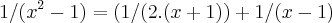 1/({x}^{2}-1)=(1/(2.(x+1))+1/(x-1)