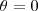 \theta = 0 \theta = 0