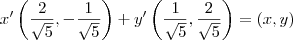 x'\left(\frac{2}{\sqrt{5}} , -\frac{1}{\sqrt{5}} \right )    + y'\left(\frac{1}{\sqrt{5}} , \frac{2}{\sqrt{5}} \right )   =  (x,y)