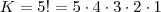 K = 5! = 5 \cdot 4 \cdot 3 \cdot 2 \cdot 1 K = 5! = 5 \cdot 4 \cdot 3 \cdot 2 \cdot 1