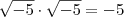 \sqrt{-5}\cdot\sqrt{-5}=-5 \sqrt{-5}\cdot\sqrt{-5}=-5