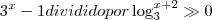 {3}^{x} - 1
dividido por
\log_{3}^{x+2} \gg0 {3}^{x} - 1
dividido por
\log_{3}^{x+2} \gg0