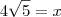4\sqrt{5} = x 4\sqrt{5} = x