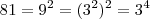 81 = 9^2 = (3^2)^2 = 3^4
