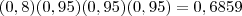 (0,8)(0,95)(0,95)(0,95)=0,6859 (0,8)(0,95)(0,95)(0,95)=0,6859
