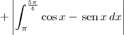 + \left|\int_{\pi}^{\frac{5\pi}{4}} \cos x - \,\textrm{sen}\, x \, dx\right|