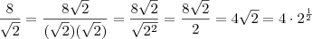 \frac{8}{\sqrt{2}} = \frac{8\sqrt{2}}{(\sqrt{2})(\sqrt{2})} = \frac{8\sqrt{2}}{\sqrt{2^2}} = \frac{8\sqrt{2}}{2} = 4\sqrt{2} = 4\cdot2^{\frac{1}{2}}