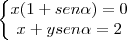 \left\{\begin{matrix}
x(1 + sen\alpha ) = 0 \\
x + ysen\alpha = 2
\end{matrix}\right \left\{\begin{matrix}
x(1 + sen\alpha ) = 0 \\
x + ysen\alpha = 2
\end{matrix}\right