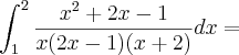\int_{1}^{2}\frac{x^2+2x-1}{x(2x-1)(x+2)}dx= \int_{1}^{2}\frac{x^2+2x-1}{x(2x-1)(x+2)}dx=