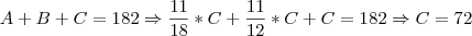 A+B+C=182 \Rightarrow \frac{11}{18}*C + \frac{11}{12}*C + C=182 \Rightarrow C=72 A+B+C=182 \Rightarrow \frac{11}{18}*C + \frac{11}{12}*C + C=182 \Rightarrow C=72