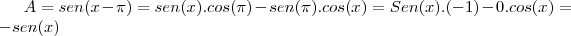 A=sen(x-\pi)=sen(x).cos(\pi)-sen(\pi).cos(x)=Sen(x).(-1)-0.cos(x)=-sen(x) A=sen(x-\pi)=sen(x).cos(\pi)-sen(\pi).cos(x)=Sen(x).(-1)-0.cos(x)=-sen(x)