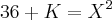 36+K={X}^{2} 36+K={X}^{2}