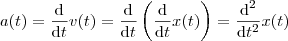 a(t)= \frac{\mathrm{d} }{\mathrm{d} t}v(t) = \frac{\mathrm{d} }{\mathrm{d} t}\left ( \frac{\mathrm{d} }{\mathrm{d} t}x(t) \right )=\frac{\mathrm{d^2} }{\mathrm{d} t^2}x(t) a(t)= \frac{\mathrm{d} }{\mathrm{d} t}v(t) = \frac{\mathrm{d} }{\mathrm{d} t}\left ( \frac{\mathrm{d} }{\mathrm{d} t}x(t) \right )=\frac{\mathrm{d^2} }{\mathrm{d} t^2}x(t)