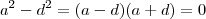 a^2 -d^2 = (a-d)(a+d) = 0