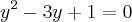 {y}^{2}-3y+1=0 {y}^{2}-3y+1=0