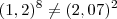 (1,2)^8 \neq (2,07)^2