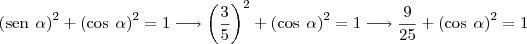\left( \text{sen} \hspace{4} \alpha \right) ^ 2 + \left( \text{cos} \hspace{4} \alpha \right) ^ 2 = 1 \longrightarrow \left( \frac{3}{5} \right) ^ 2 + \left( \text{cos} \hspace{4} \alpha \right) ^ 2 = 1 \longrightarrow \frac{9}{25} + \left( \text{cos} \hspace{4} \alpha \right) ^ 2 = 1 \left( \text{sen} \hspace{4} \alpha \right) ^ 2 + \left( \text{cos} \hspace{4} \alpha \right) ^ 2 = 1 \longrightarrow \left( \frac{3}{5} \right) ^ 2 + \left( \text{cos} \hspace{4} \alpha \right) ^ 2 = 1 \longrightarrow \frac{9}{25} + \left( \text{cos} \hspace{4} \alpha \right) ^ 2 = 1
