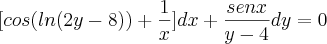 [cos(ln(2y-8))+\frac{1}{x}]dx +\frac{senx}{y-4}dy=0