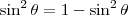 \sin^2 \theta = 1 - \sin^2 \theta \sin^2 \theta = 1 - \sin^2 \theta