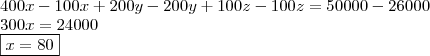 \\ 400x - 100x + 200y - 200y + 100z - 100z = 50000 - 26000 \\ 300x = 24000 \\ \boxed{x = 80}