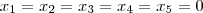 {x}_{1}= {x}_{2}={x}_{3}={x}_{4}={x}_{5}=0