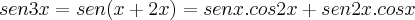 sen3x=sen(x+2x)=senx.cos2x+sen2x.cosx