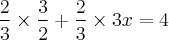 \frac{2}{3} \times \frac{3}{2} + \frac{2}{3} \times 3x = 4 \frac{2}{3} \times \frac{3}{2} + \frac{2}{3} \times 3x = 4