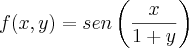 f(x,y)=sen\left(\frac{x}{1+y} \right)