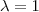 {\lambda} = 1 {\lambda} = 1