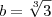 b=\sqrt[3]{3}}