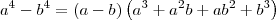a^4 - b^4 = (a-b)\left(a^{3} + a^{2}b + ab^2 + b^{3}\right) a^4 - b^4 = (a-b)\left(a^{3} + a^{2}b + ab^2 + b^{3}\right)