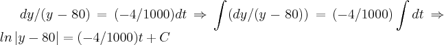 dy/(y-80)=(-4/1000)dt\Rightarrow \int_{}^{}(dy/(y-80))=(-4/1000)\int_{}^{}dt\Rightarrow ln\left|y-80 \right|=(-4/1000)t+C dy/(y-80)=(-4/1000)dt\Rightarrow \int_{}^{}(dy/(y-80))=(-4/1000)\int_{}^{}dt\Rightarrow ln\left|y-80 \right|=(-4/1000)t+C